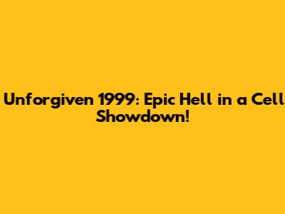 Unforgiven 1999: Epic Hell in a Cell Showdown!
