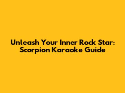 Unleash Your Inner Rock Star: Scorpion Karaoke Guide