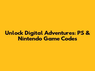 Unlock Digital Adventures: PS & Nintendo Game Codes