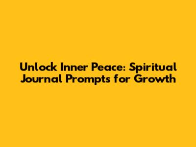 Unlock Inner Peace: Spiritual Journal Prompts for Growth