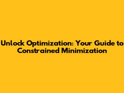 Unlock Optimization: Your Guide to Constrained Minimization