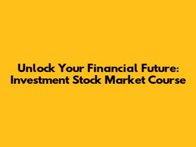 Unlock Your Financial Future: Investment Stock Market Course