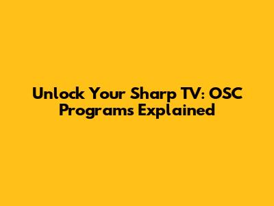 Unlock Your Sharp TV: OSC Programs Explained