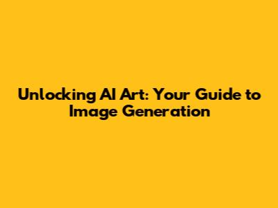 Unlocking AI Art: Your Guide to Image Generation