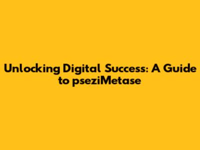 Unlocking Digital Success: A Guide to pseziMetase