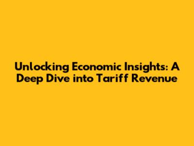 Unlocking Economic Insights: A Deep Dive into Tariff Revenue