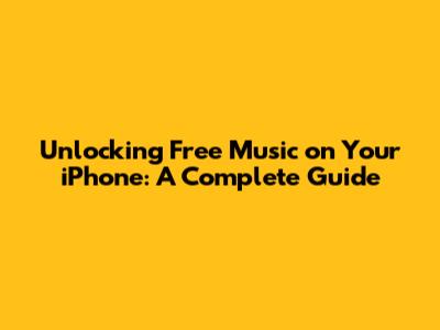 Unlocking Free Music on Your iPhone: A Complete Guide