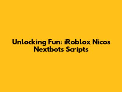 Unlocking Fun: iRoblox Nico's Nextbots Scripts