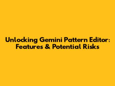 Unlocking Gemini Pattern Editor: Features & Potential Risks