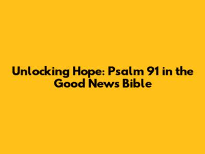 Unlocking Hope: Psalm 91 in the Good News Bible
