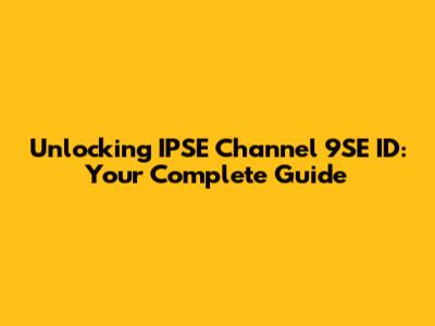 Unlocking IPSE Channel 9SE ID: Your Complete Guide