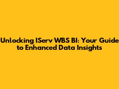 Unlocking IServ WBS BI: Your Guide to Enhanced Data Insights