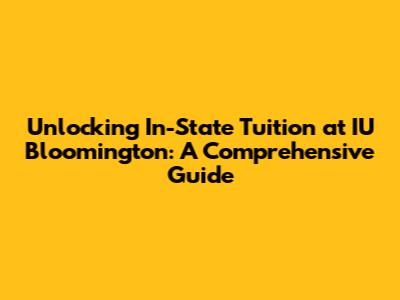 Unlocking In-State Tuition at IU Bloomington: A Comprehensive Guide