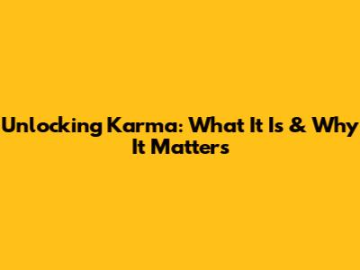 Unlocking Karma: What It Is & Why It Matters