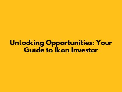 Unlocking Opportunities: Your Guide to Ikon Investor