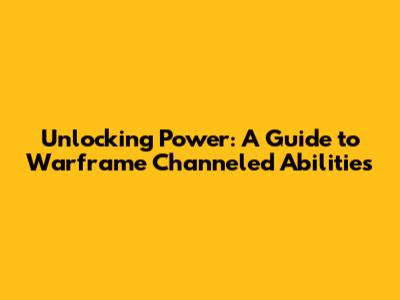 Unlocking Power: A Guide to Warframe Channeled Abilities