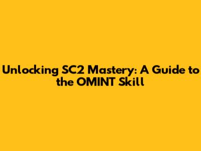 Unlocking SC2 Mastery: A Guide to the OMINT Skill