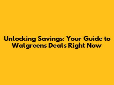 Unlocking Savings: Your Guide to Walgreens Deals Right Now