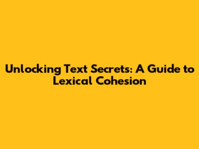 Unlocking Text Secrets: A Guide to Lexical Cohesion