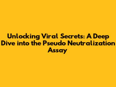 Unlocking Viral Secrets: A Deep Dive into the Pseudo Neutralization Assay