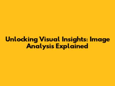 Unlocking Visual Insights: Image Analysis Explained
