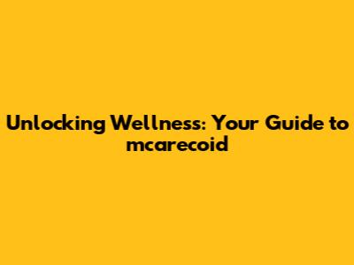 Unlocking Wellness: Your Guide to mcarecoid
