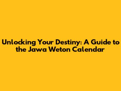 Unlocking Your Destiny: A Guide to the Jawa Weton Calendar