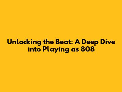 Unlocking the Beat: A Deep Dive into Playing as 808