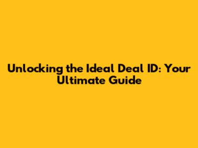Unlocking the Ideal Deal ID: Your Ultimate Guide