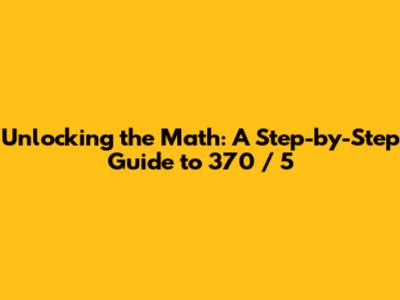 Unlocking the Math: A Step-by-Step Guide to 370 / 5