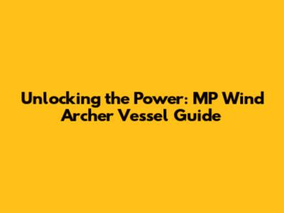 Unlocking the Power: MP Wind Archer Vessel Guide
