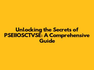 Unlocking the Secrets of PSEIIOSCTVSE: A Comprehensive Guide