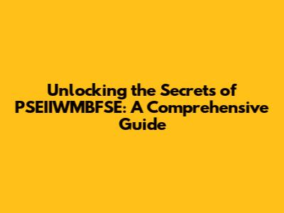 Unlocking the Secrets of PSEIIWMBFSE: A Comprehensive Guide