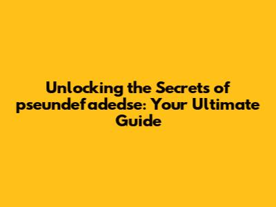 Unlocking the Secrets of pseundefadedse: Your Ultimate Guide