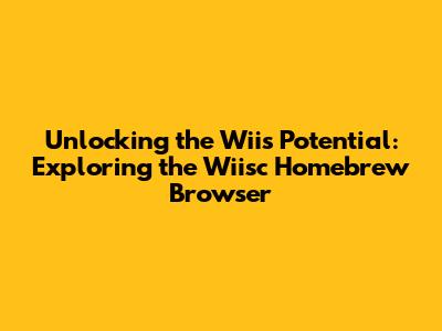 Unlocking the Wii's Potential: Exploring the Wiisc Homebrew Browser