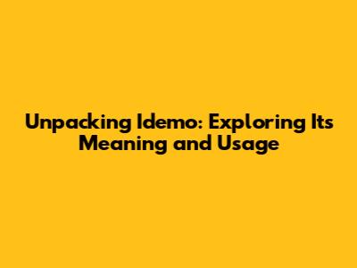Unpacking 'Idemo': Exploring Its Meaning and Usage