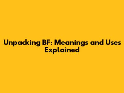 Unpacking BF: Meanings and Uses Explained
