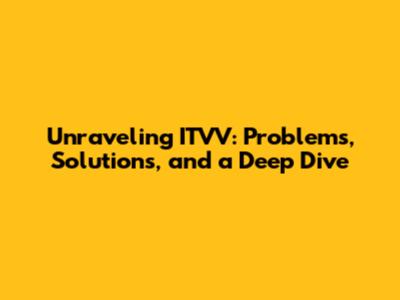 Unraveling ITVV: Problems, Solutions, and a Deep Dive