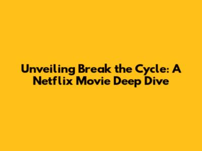 Unveiling 'Break the Cycle': A Netflix Movie Deep Dive