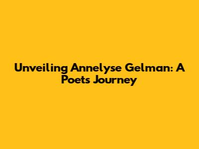 Unveiling Annelyse Gelman: A Poet's Journey