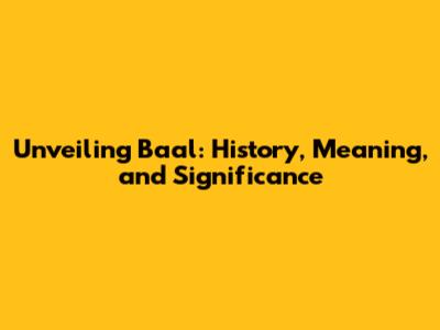 Unveiling Ba'al: History, Meaning, and Significance