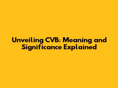 Unveiling CVB: Meaning and Significance Explained