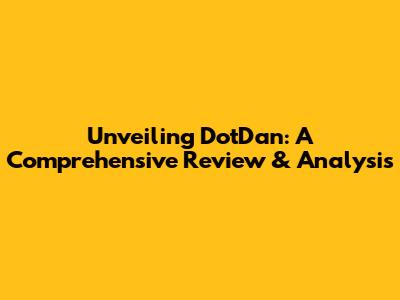Unveiling DotDan: A Comprehensive Review & Analysis