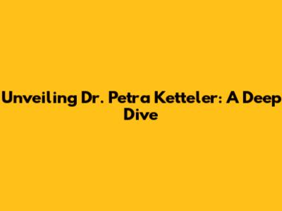 Unveiling Dr. Petra Ketteler: A Deep Dive