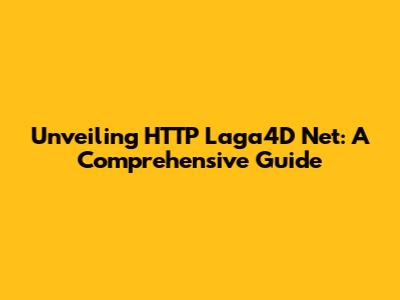 Unveiling HTTP Laga4D Net: A Comprehensive Guide