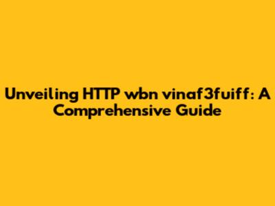 Unveiling HTTP wbn vinaf3fuiff: A Comprehensive Guide