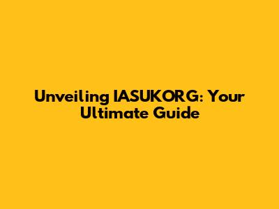 Unveiling IASUKORG: Your Ultimate Guide