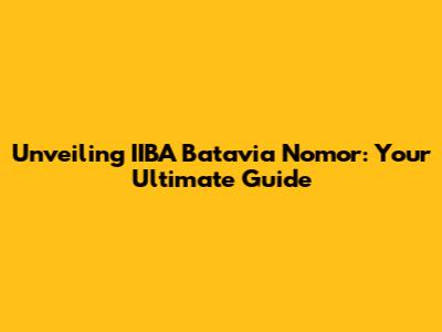 Unveiling IIBA Batavia Nomor: Your Ultimate Guide