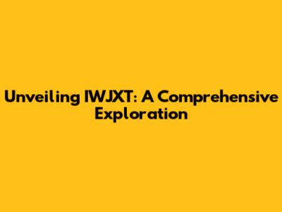 Unveiling IWJXT: A Comprehensive Exploration