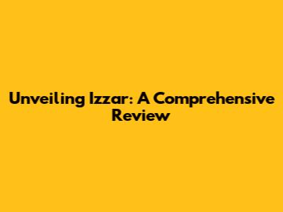 Unveiling Izzar: A Comprehensive Review